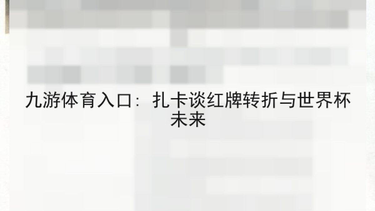 九游体育入口: 扎卡谈红牌转折与世界杯未来