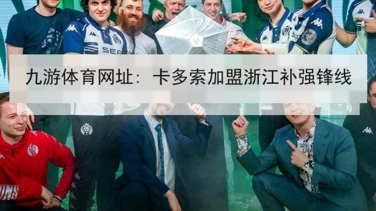 九游体育网址: 卡多索加盟浙江补强锋线